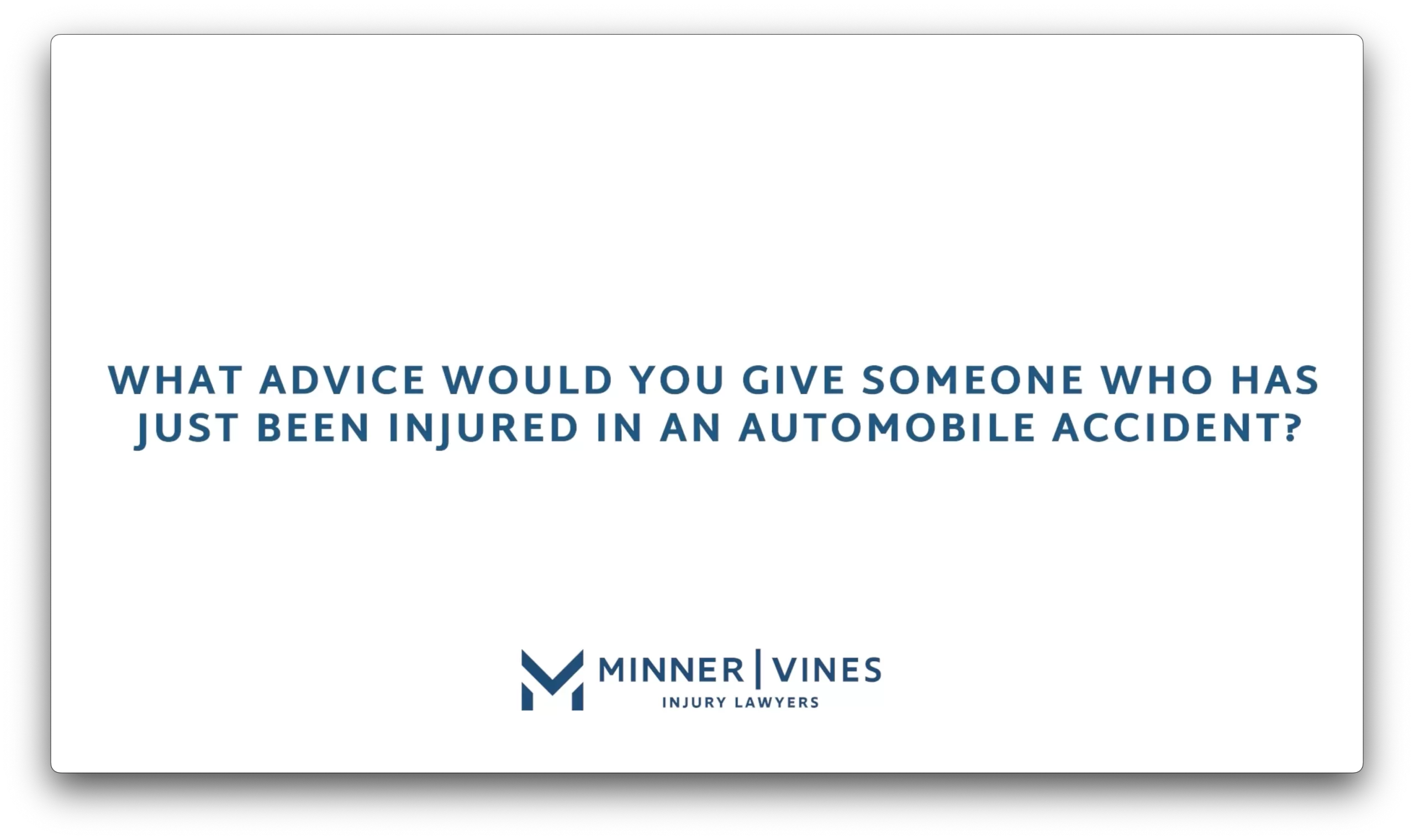 What advice would you give someone who has just been injured in an automobile accident?