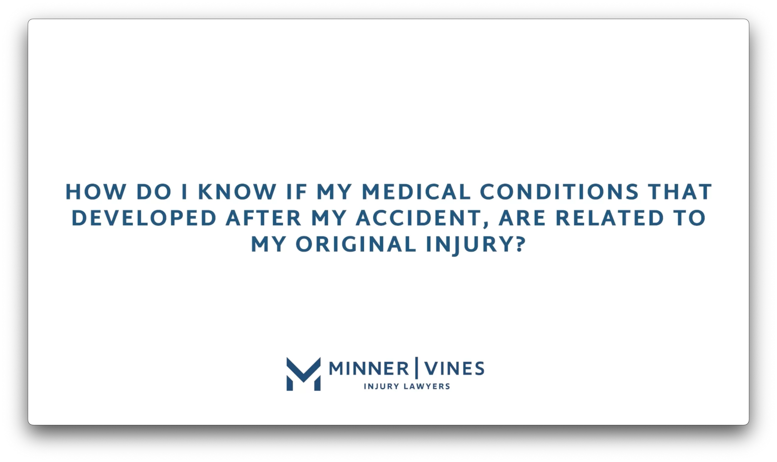How do I know if my medical conditions that developed after my accident, are related to my original injury?