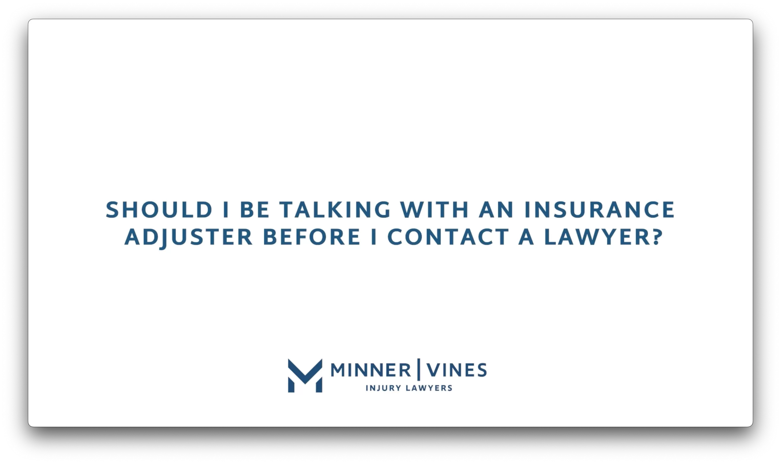 Should I be talking with an insurance adjuster before I contact a lawyer?