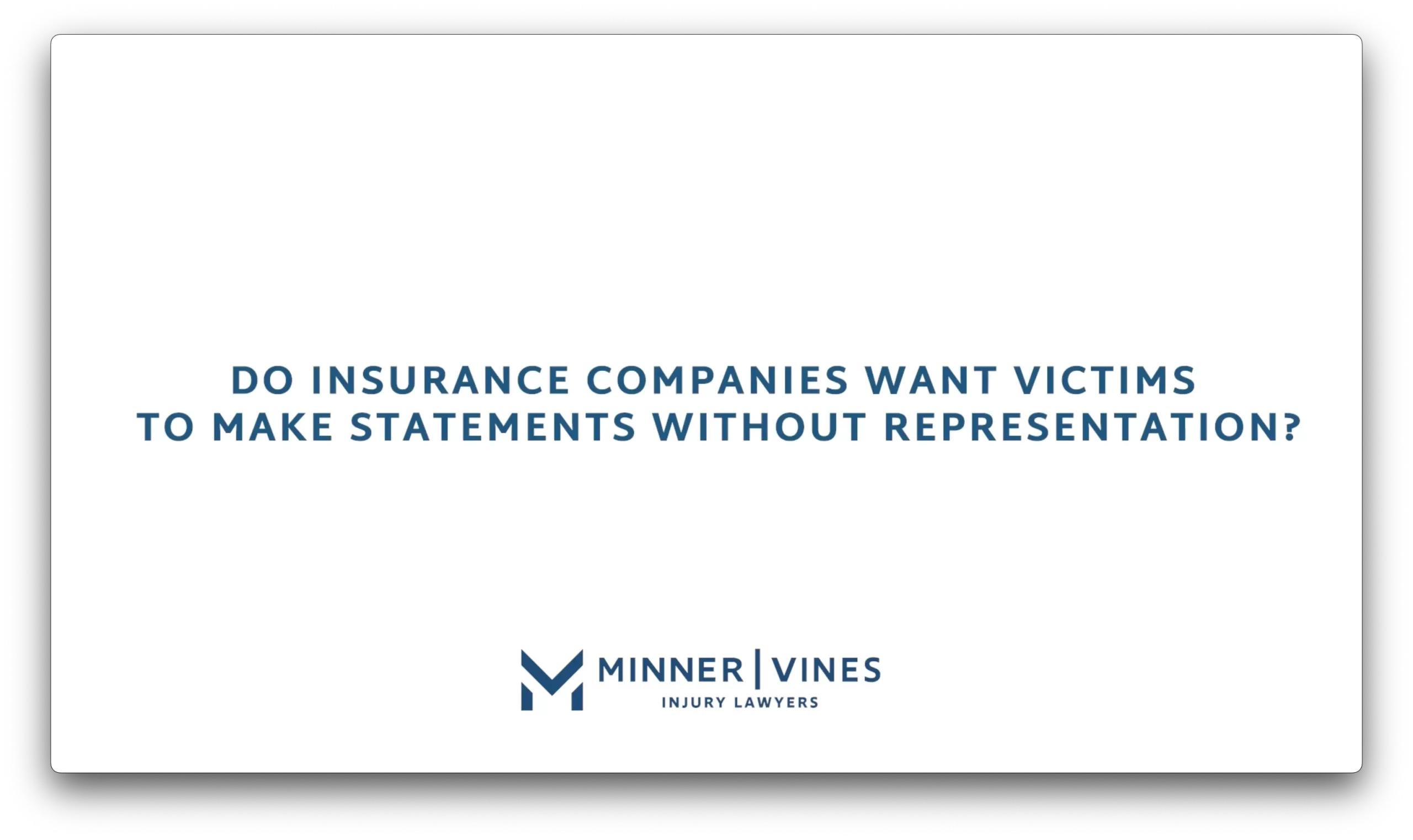 Do insurance companies want victims to make statements without representation?