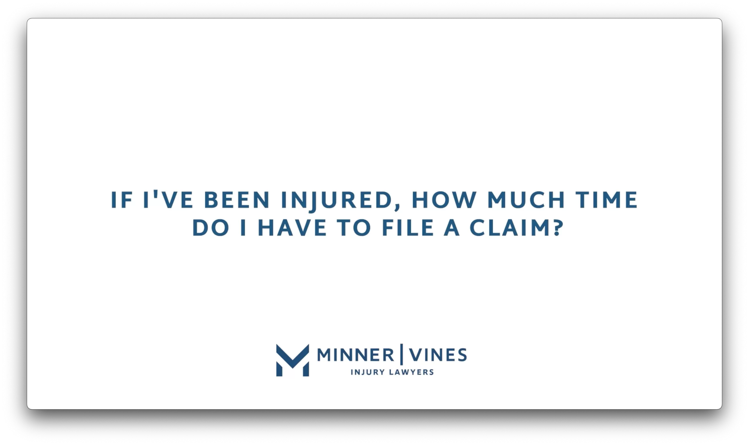 If I’ve been injured, how much time do I have to file a claim?