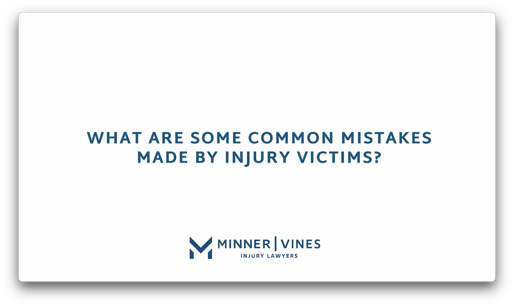 What are some common mistakes made by injury victims?